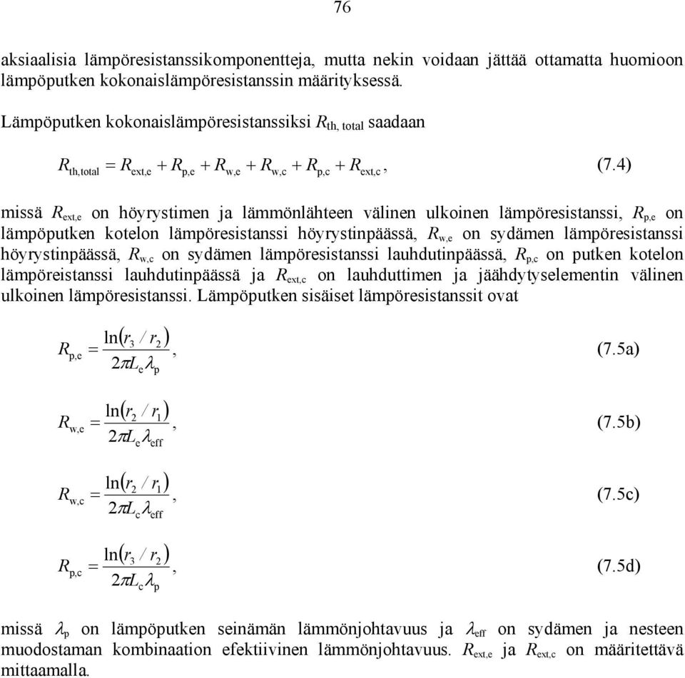 4) th, total ext,e p,e w,e w,c p,c ext,c missä R ext,e on höyrystimen ja lämmönlähteen välinen ulkoinen lämpöresistanssi, R p,e on lämpöputken kotelon lämpöresistanssi höyrystinpäässä, R w,e on