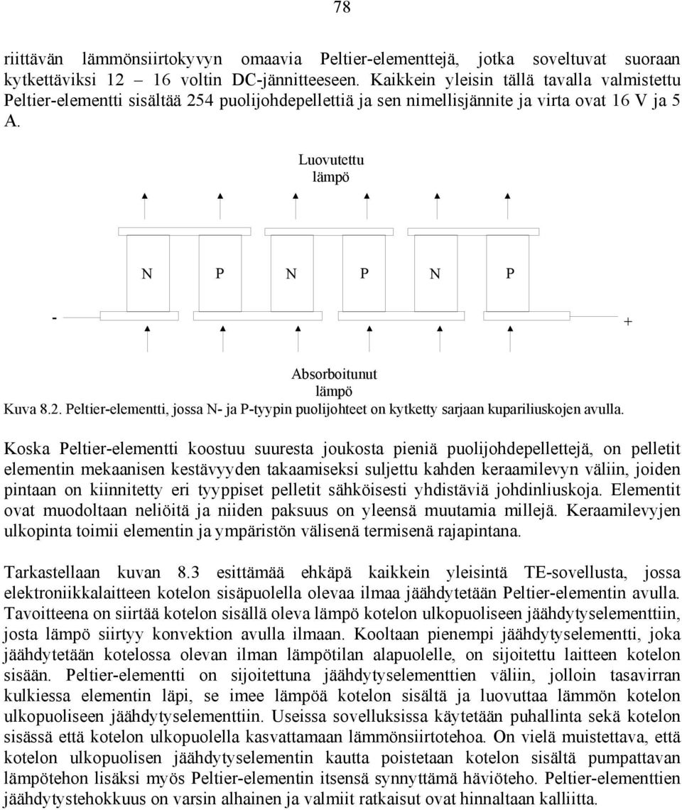 Luovutettu lämpö N P N P N P - + Absorboitunut lämpö Kuva 8.2. Peltier-elementti, jossa N- ja P-tyypin puolijohteet on kytketty sarjaan kupariliuskojen avulla.