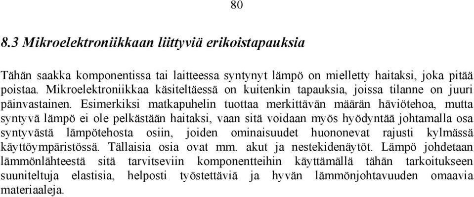 Esimerkiksi matkapuhelin tuottaa merkittävän määrän häviötehoa, mutta syntyvä lämpö ei ole pelkästään haitaksi, vaan sitä voidaan myös hyödyntää johtamalla osa syntyvästä lämpötehosta