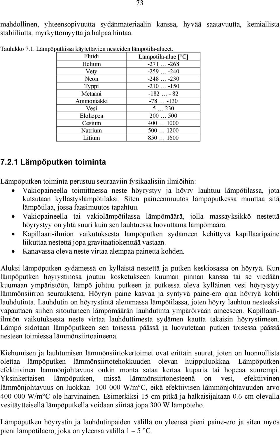 Fluidi Lämpötila-alue [ C] Helium -271-268 Vety -259-240 Neon -248-230 Typpi -210-150 Metaani -182-82 Ammoniakki -78-130 Vesi 5 230 Elohopea 200 500 Cesium 400 1000 Natrium 500 1200 Litium 850 1600 7.