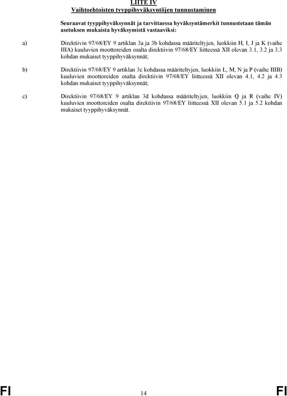3 kohdan mukaiset tyyppihyväksynnät; b) Direktiivin 97/68/EY 9 artiklan 3c kohdassa määriteltyjen, luokkiin L, M, N ja P (vaihe IIIB) kuuluvien moottoreiden osalta direktiivin 97/68/EY liitteessä XII