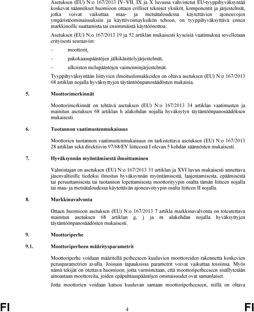 Asetuksen (EU) N:o 167/2013 19 ja 52 artiklan mukaisesti kyseisiä vaatimuksia sovelletaan erityisesti seuraaviin: moottorit, pakokaasupäästöjen jälkikäsittelyjärjestelmät, ulkoisten melupäästöjen