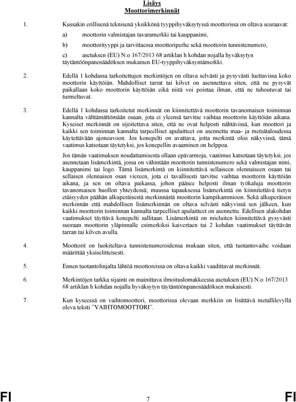 moottorin tunnistenumero, c) asetuksen (EU) N:o 167/2013 68 artiklan h kohdan nojalla hyväksytyn täytäntöönpanosäädöksen mukainen EU-tyyppihyväksyntämerkki. 2.