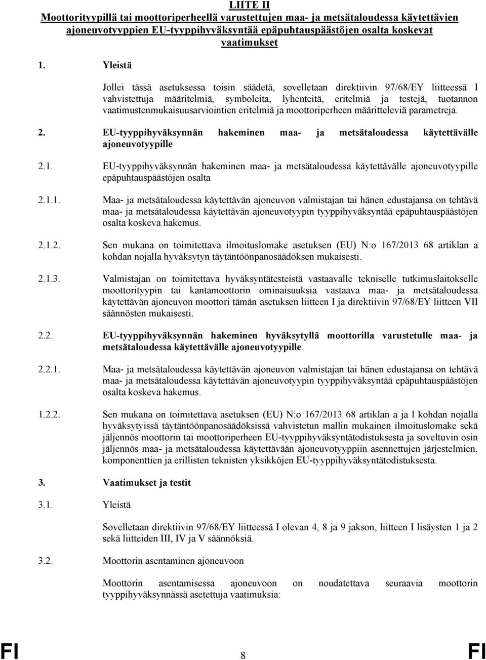 vaatimustenmukaisuusarviointien eritelmiä ja moottoriperheen määritteleviä parametreja. 2. EU-tyyppihyväksynnän hakeminen maa- ja metsätaloudessa käytettävälle ajoneuvotyypille 2.1.