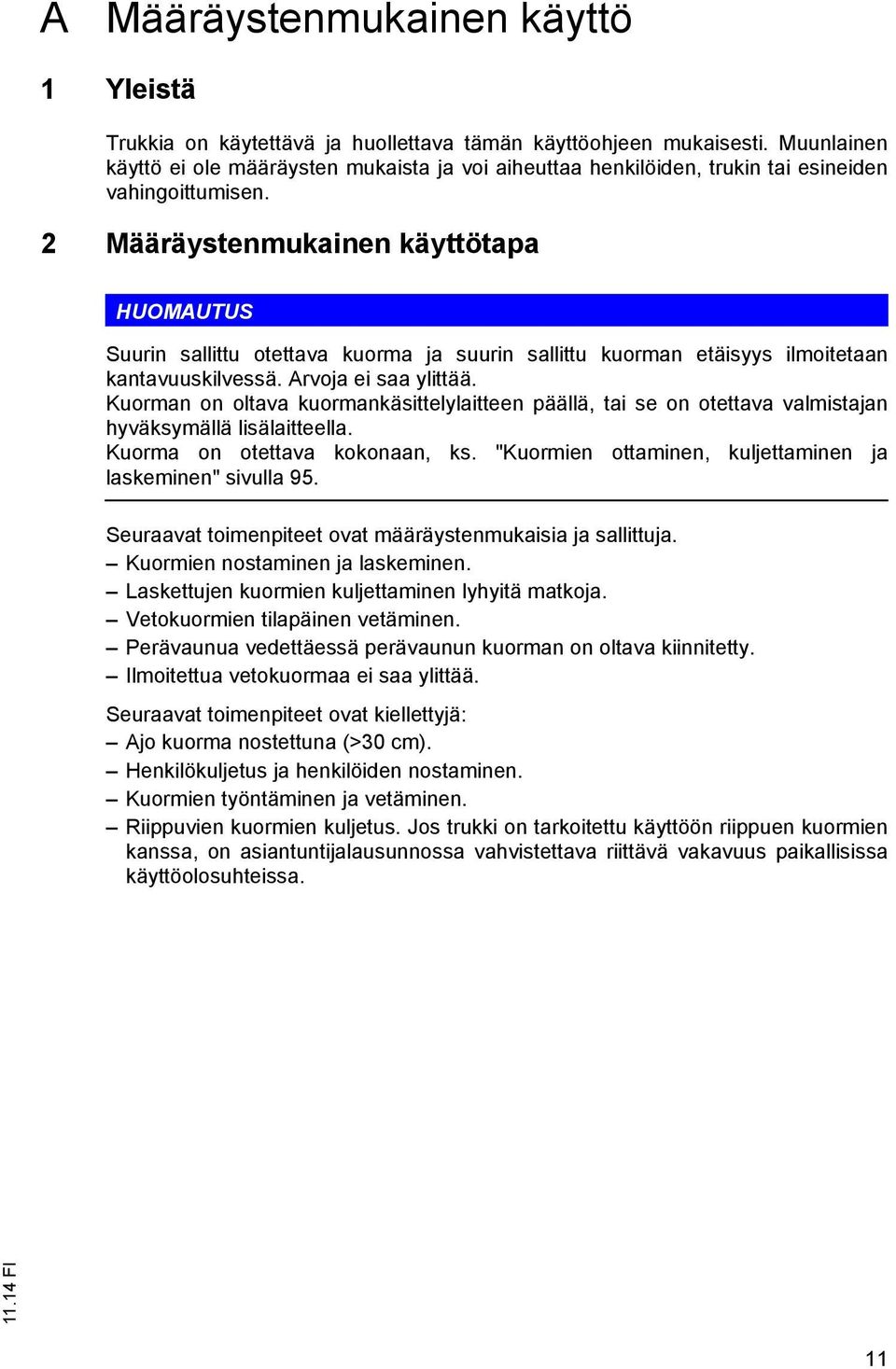2 Määräystenmukainen käyttötapa HUOMAUTUS Suurin sallittu otettava kuorma ja suurin sallittu kuorman etäisyys ilmoitetaan kantavuuskilvessä. Arvoja ei saa ylittää.