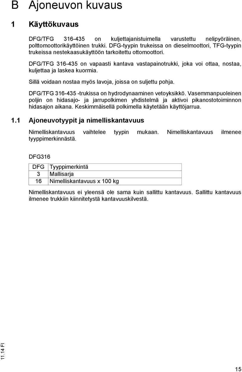 DFG/TFG 316-435 on vapaasti kantava vastapainotrukki, joka voi ottaa, nostaa, kuljettaa ja laskea kuormia. Sillä voidaan nostaa myös lavoja, joissa on suljettu pohja.