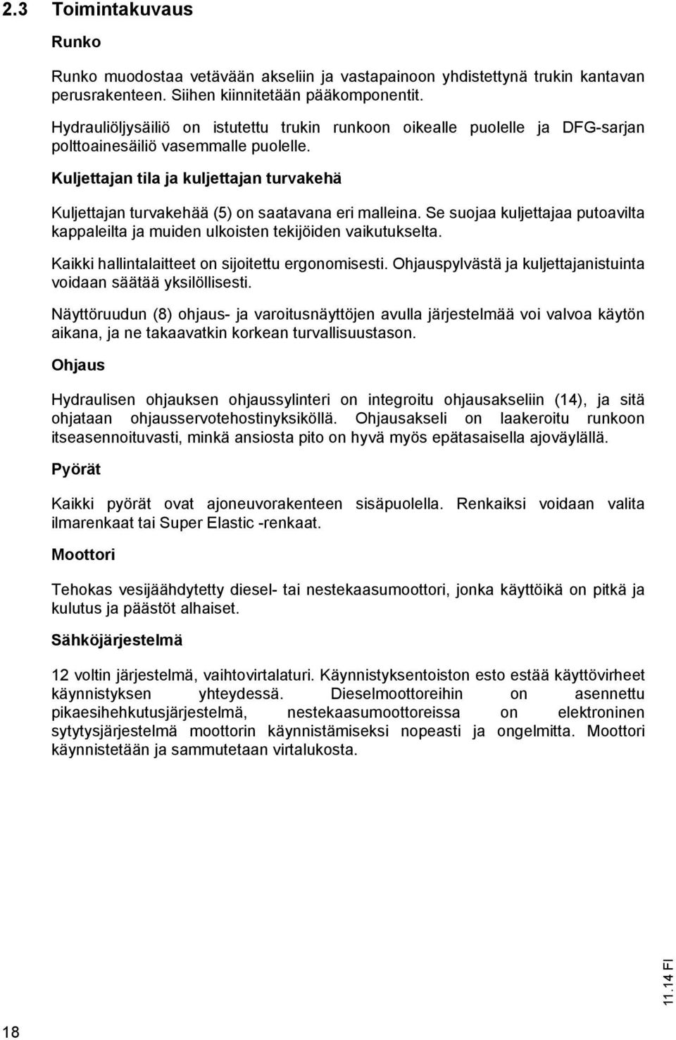 Kuljettajan tila ja kuljettajan turvakehä Kuljettajan turvakehää (5) on saatavana eri malleina. Se suojaa kuljettajaa putoavilta kappaleilta ja muiden ulkoisten tekijöiden vaikutukselta.