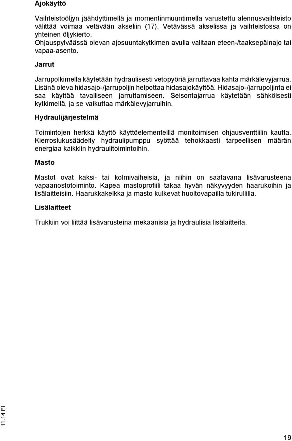 Lisänä oleva hidasajo-/jarrupoljin helpottaa hidasajokäyttöä. Hidasajo-/jarrupoljinta ei saa käyttää tavalliseen jarruttamiseen.