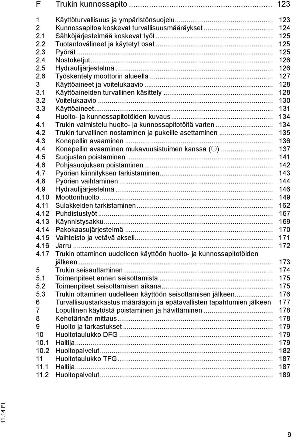 1 Käyttöaineiden turvallinen käsittely... 128 3.2 Voitelukaavio... 130 3.3 Käyttöaineet... 131 4 Huolto- ja kunnossapitotöiden kuvaus... 134 4.1 Trukin valmistelu huolto- ja kunnossapitotöitä varten.
