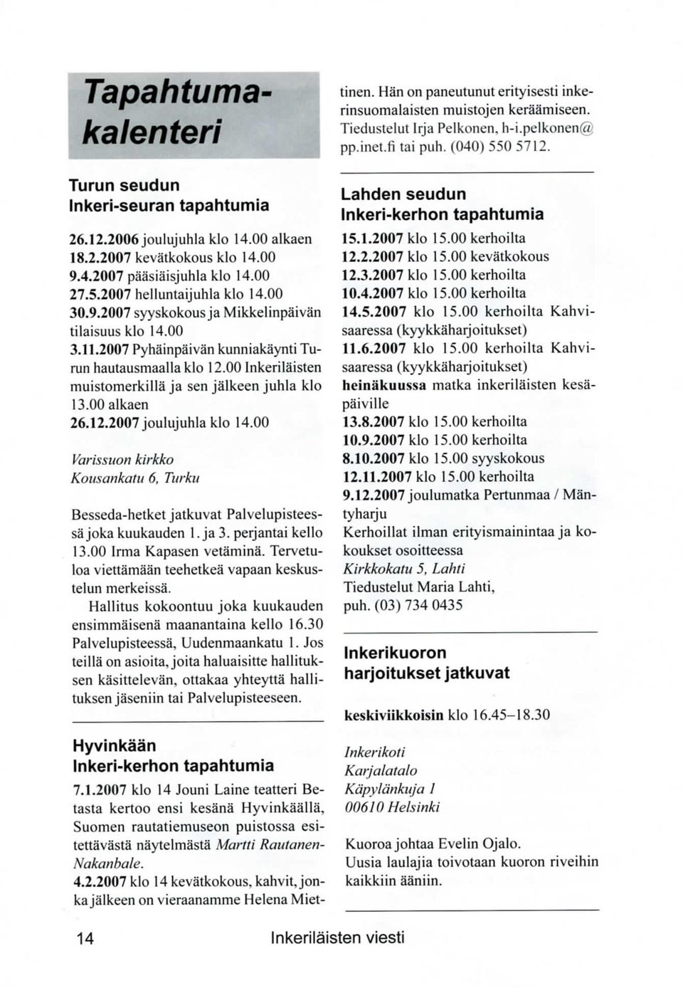 00 Inkerila'isten muistomerkilla ja sen jalkeen juhla klo 13.00 alkaen 26.12.2007 joulujuhla klo 14.00 Varissuon kirkko Kotisankatu 6, Turku Besseda-hetket jatkuvat Palvelupisteessajoka kuukauden 1.