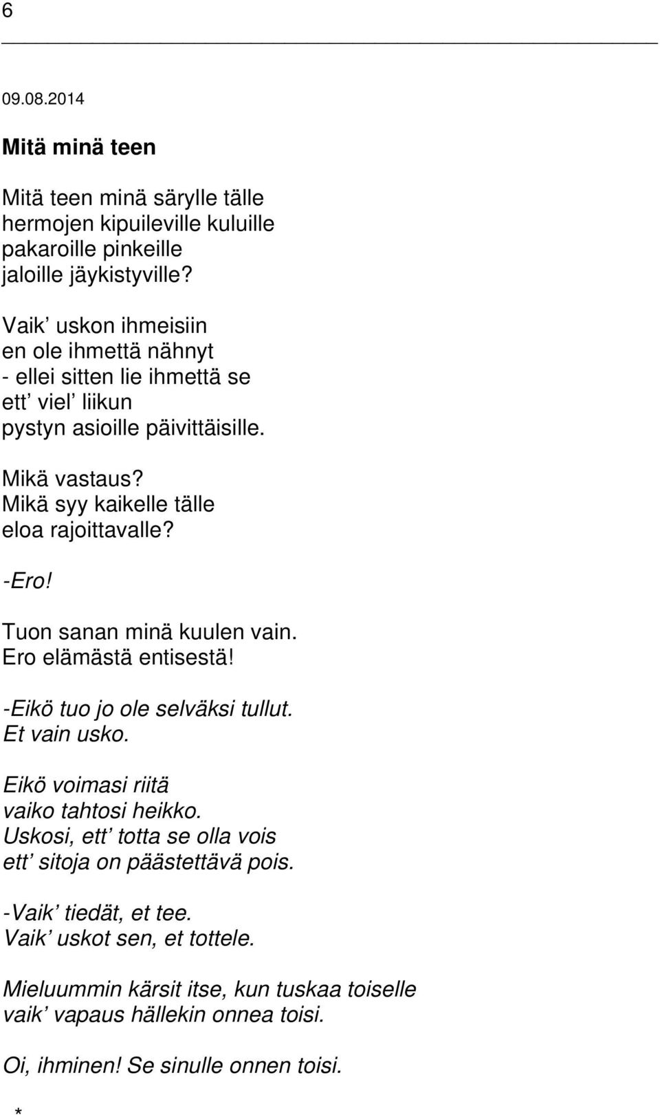 Mikä syy kaikelle tälle eloa rajoittavalle? -Ero! Tuon sanan minä kuulen vain. Ero elämästä entisestä! -Eikö tuo jo ole selväksi tullut. Et vain usko.