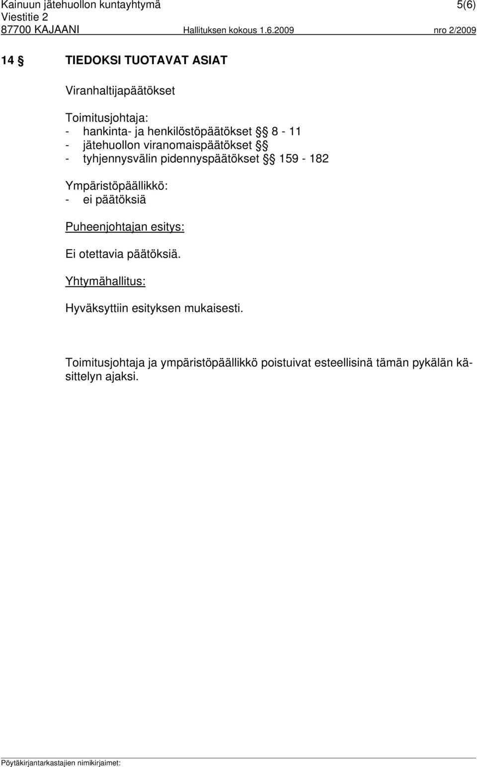 159-182 Ympäristöpäällikkö: - ei päätöksiä Puheenjohtajan esitys: Ei otettavia päätöksiä.