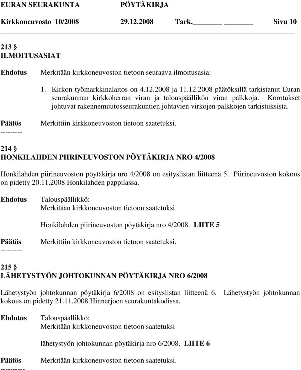 214 HONKILAHDEN PIIRINEUVOSTON NRO 4/2008 Honkilahden piirineuvoston pöytäkirja nro 4/2008 on esityslistan liitteenä 5. Piirineuvoston kokous on pidetty 20.11.2008 Honkilahden pappilassa.