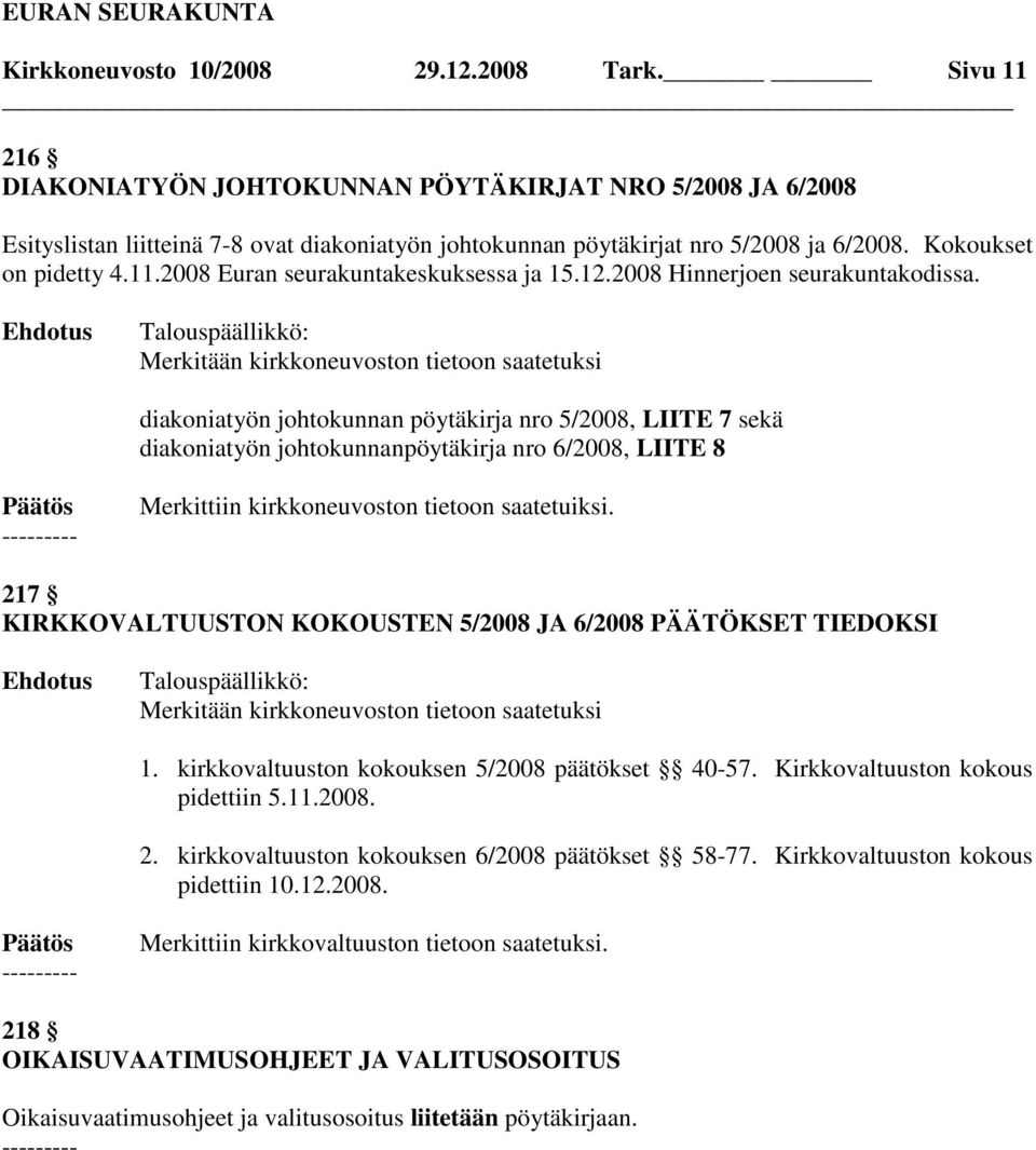 Merkitään kirkkoneuvoston tietoon saatetuksi diakoniatyön johtokunnan pöytäkirja nro 5/2008, LIITE 7 sekä diakoniatyön johtokunnanpöytäkirja nro 6/2008, LIITE 8 Merkittiin kirkkoneuvoston tietoon