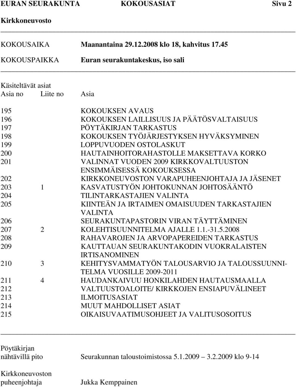 TYÖJÄRJESTYKSEN HYVÄKSYMINEN 199 LOPPUVUODEN OSTOLASKUT 200 HAUTAINHOITORAHASTOLLE MAKSETTAVA KORKO 201 VALINNAT VUODEN 2009 KIRKKOVALTUUSTON ENSIMMÄISESSÄ KOKOUKSESSA 202 KIRKKONEUVOSTON