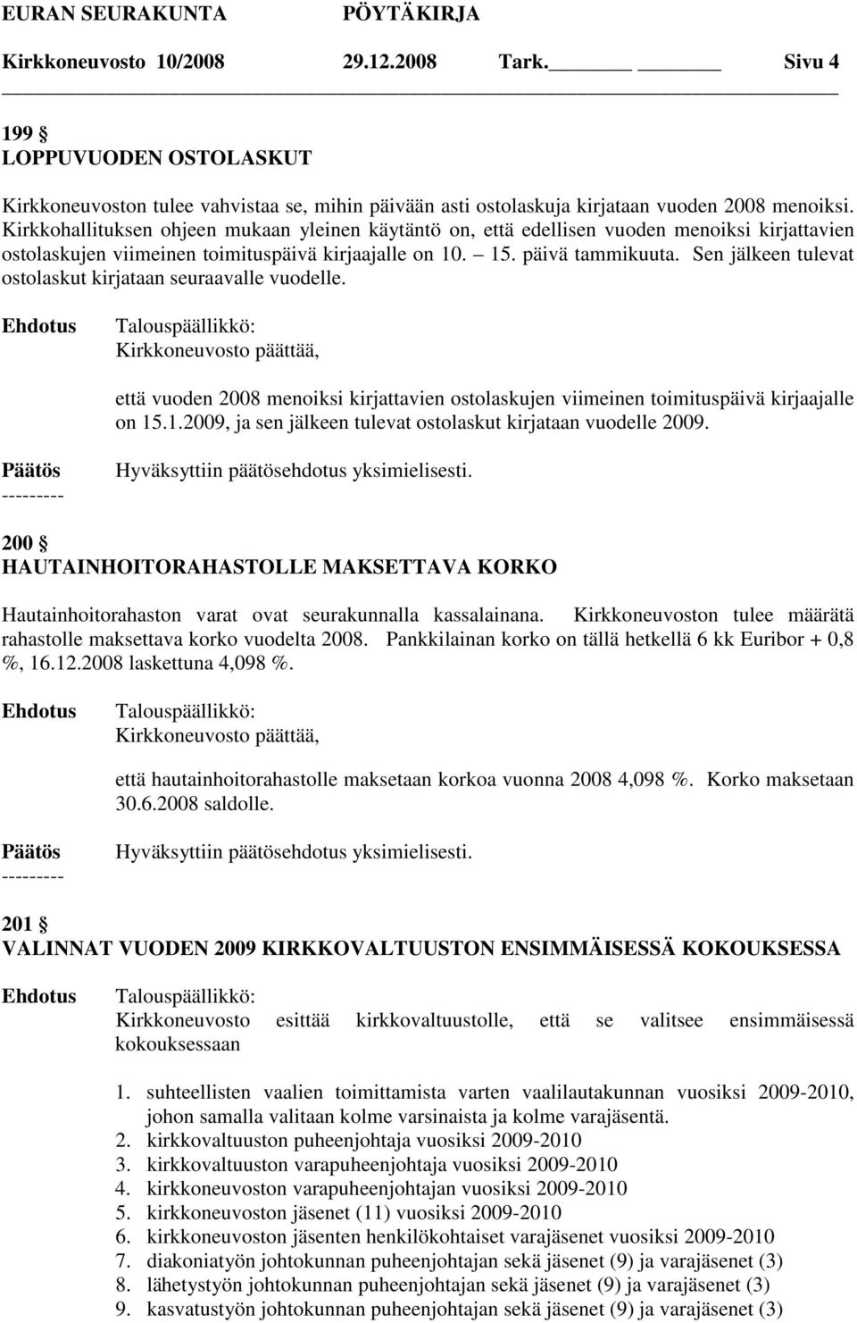 Sen jälkeen tulevat ostolaskut kirjataan seuraavalle vuodelle. Kirkkoneuvosto päättää, että vuoden 2008 menoiksi kirjattavien ostolaskujen viimeinen toimituspäivä kirjaajalle on 15