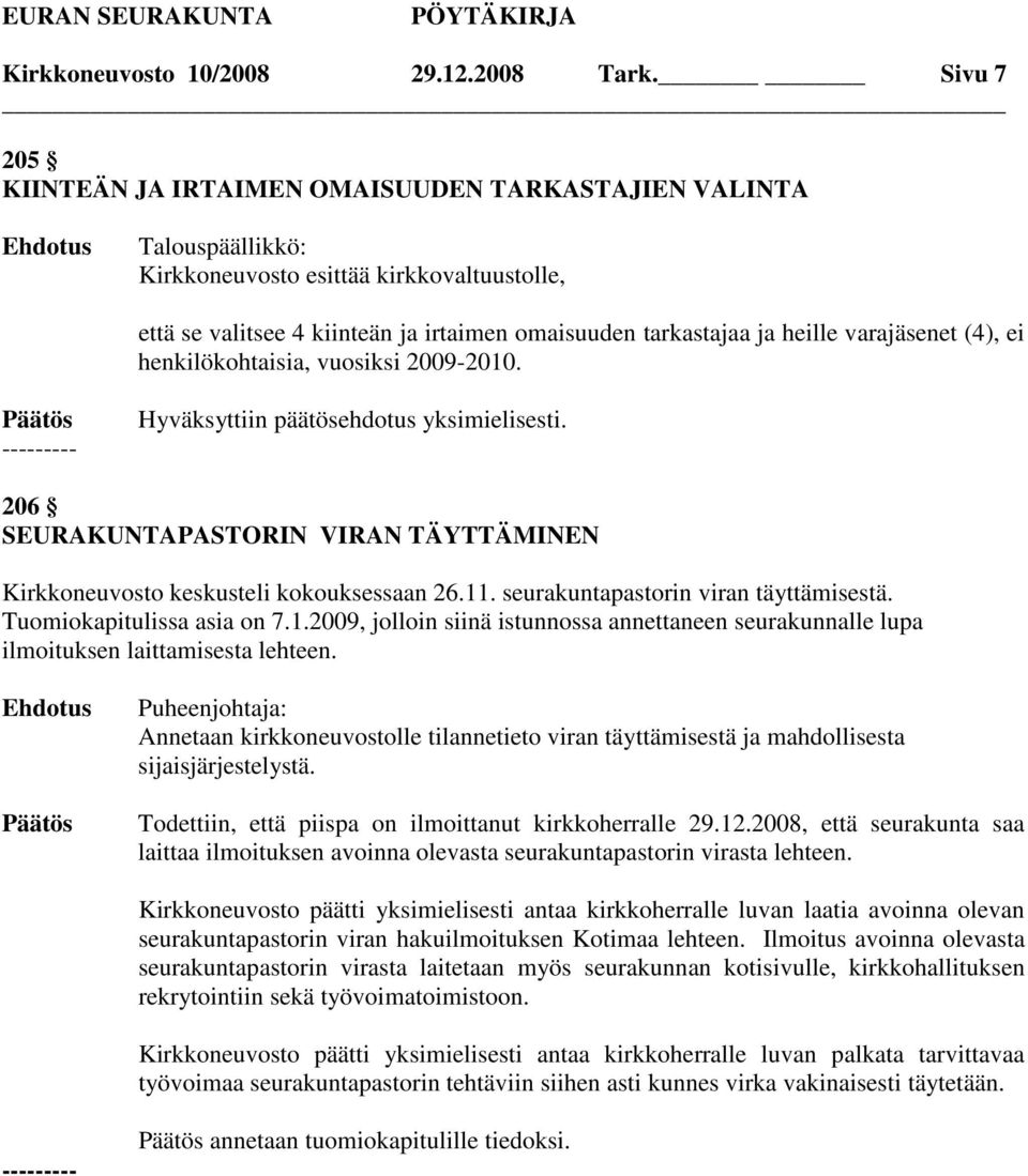 henkilökohtaisia, vuosiksi 2009-2010. 206 SEURAKUNTAPASTORIN VIRAN TÄYTTÄMINEN Kirkkoneuvosto keskusteli kokouksessaan 26.11. seurakuntapastorin viran täyttämisestä. Tuomiokapitulissa asia on 7.1.2009, jolloin siinä istunnossa annettaneen seurakunnalle lupa ilmoituksen laittamisesta lehteen.