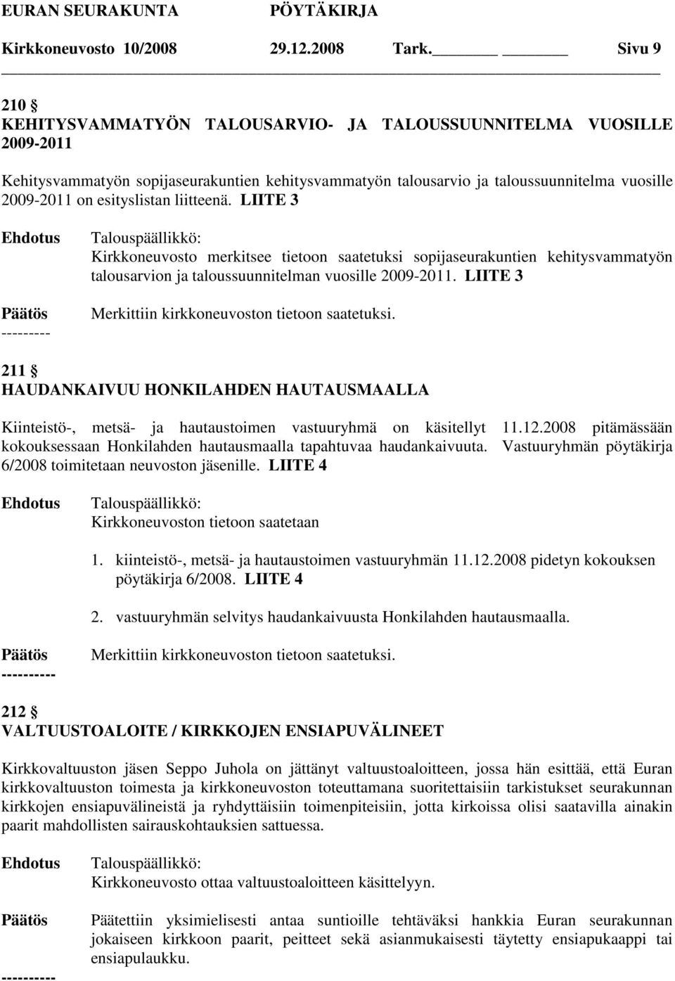 esityslistan liitteenä. LIITE 3 Kirkkoneuvosto merkitsee tietoon saatetuksi sopijaseurakuntien kehitysvammatyön talousarvion ja taloussuunnitelman vuosille 2009-2011.