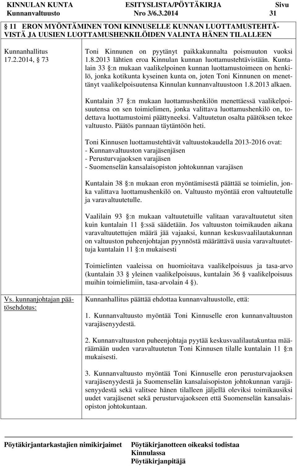 Kuntalain 33 :n mukaan vaalikelpoinen kunnan luottamustoimeen on henkilö, jonka kotikunta kyseinen kunta on, joten Toni Kinnunen on menettänyt vaalikelpoisuutensa Kinnulan kunnanvaltuustoon 1.8.