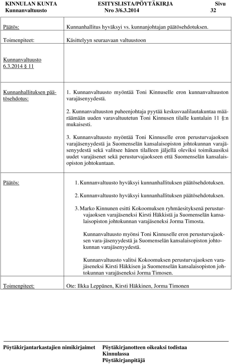 Kunnanvaltuuston puheenjohtaja pyytää keskusvaalilautakuntaa määräämään uuden varavaltuutetun Toni Kinnusen tilalle kuntalain 11 :n mukaisesti. 3.