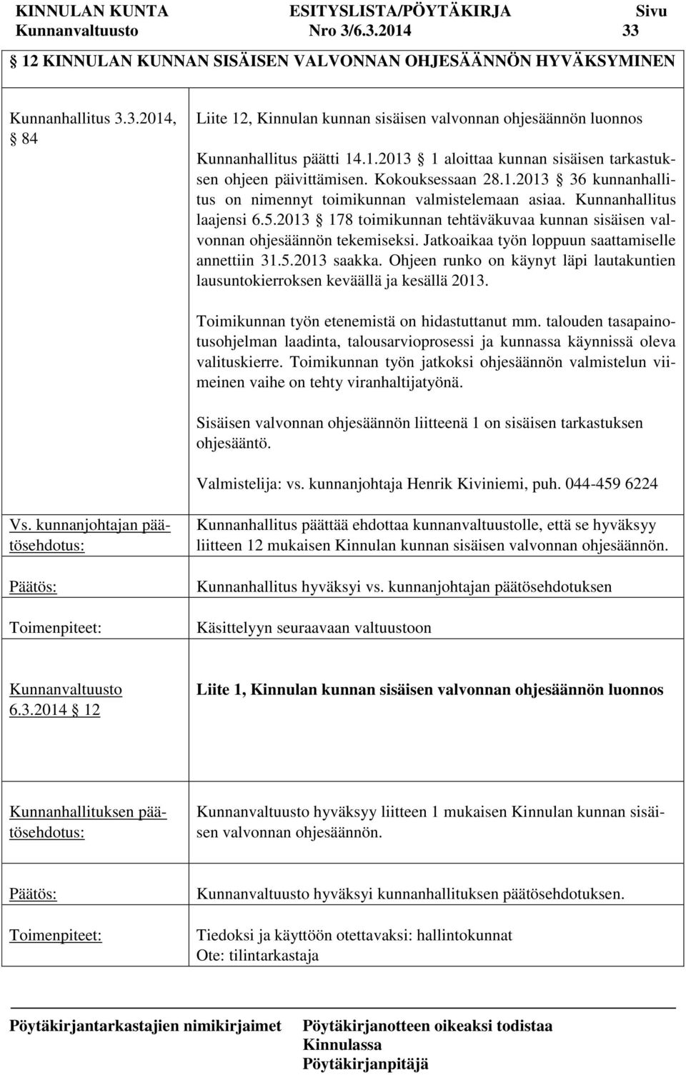 2013 178 toimikunnan tehtäväkuvaa kunnan sisäisen valvonnan ohjesäännön tekemiseksi. Jatkoaikaa työn loppuun saattamiselle annettiin 31.5.2013 saakka.