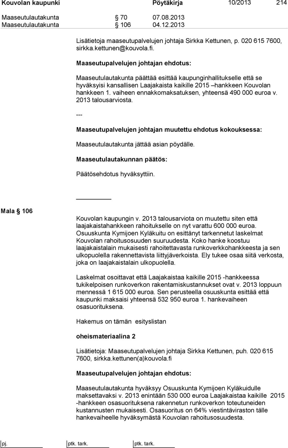 vaiheen ennakkomaksatuksen, yhteensä 490 000 euroa v. 2013 talousarviosta. --- Maaseutupalvelujen johtajan muutettu ehdotus kokouksessa: Maaseutulautakunta jättää asian pöydälle.