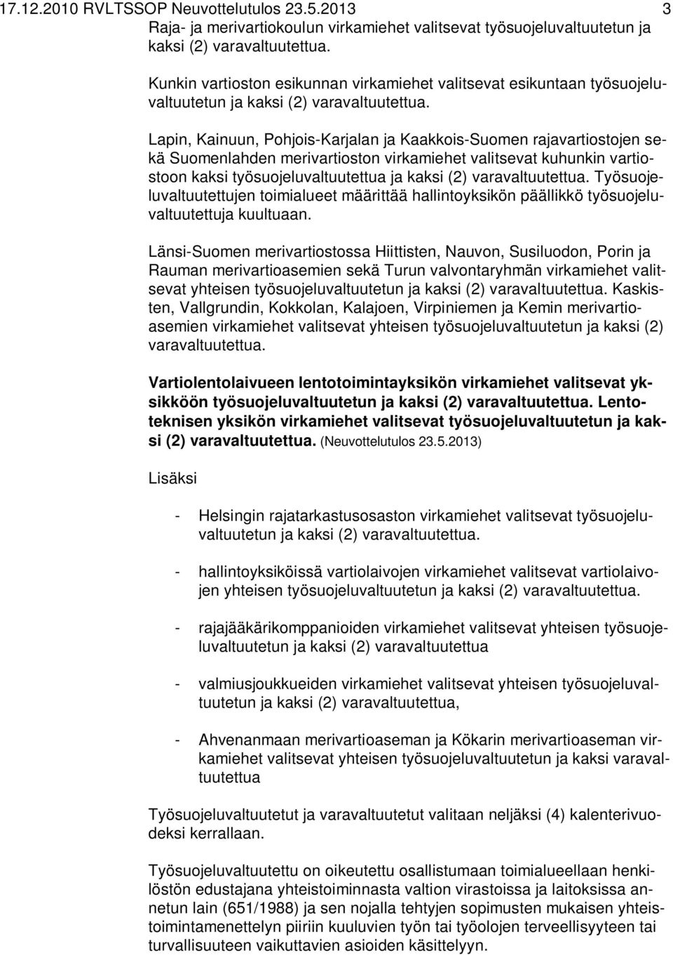 Lapin, Kainuun, Pohjois-Karjalan ja Kaakkois-Suomen rajavartiostojen sekä Suomenlahden merivartioston virkamiehet valitsevat kuhunkin vartiostoon kaksi työsuojeluvaltuutettua ja kaksi (2)
