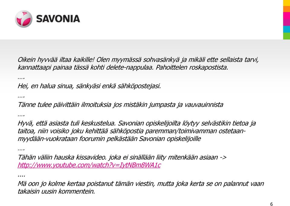 Savonian opiskelijoilta löytyy selvästikin tietoa ja taitoa, niin voisiko joku kehittää sähköpostia paremman/toimivamman ostetaanmyydään-vuokrataan foorumin pelkästään Savonian