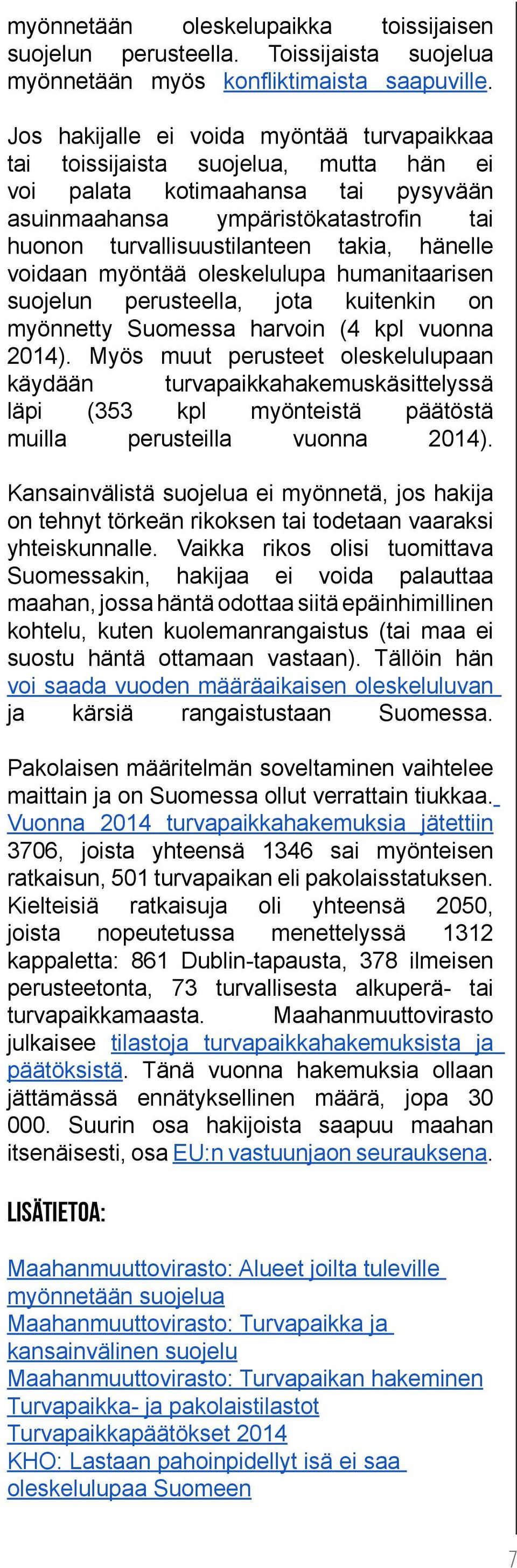 hänelle voidaan myöntää oleskelulupa humanitaarisen suojelun perusteella, jota kuitenkin on myönnetty Suomessa harvoin (4 kpl vuonna 2014).