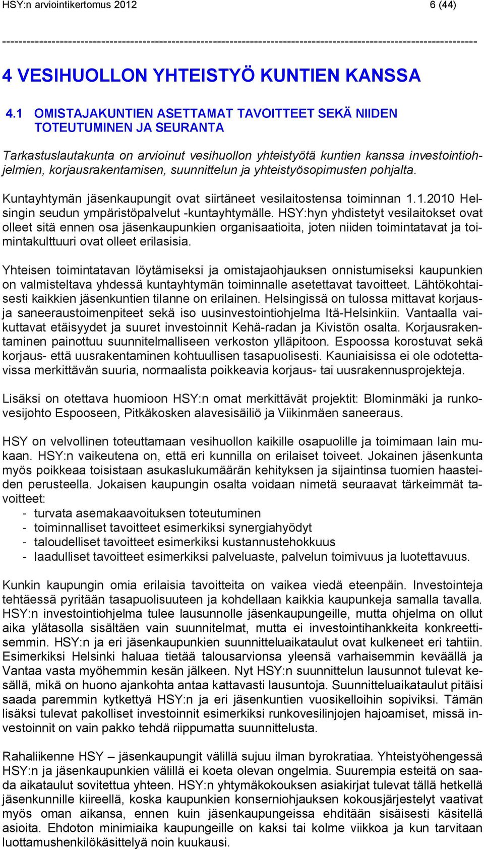 suunnittelun ja yhteistyösopimusten pohjalta. Kuntayhtymän jäsenkaupungit ovat siirtäneet vesilaitostensa toiminnan 1.1.2010 Helsingin seudun ympäristöpalvelut -kuntayhtymälle.