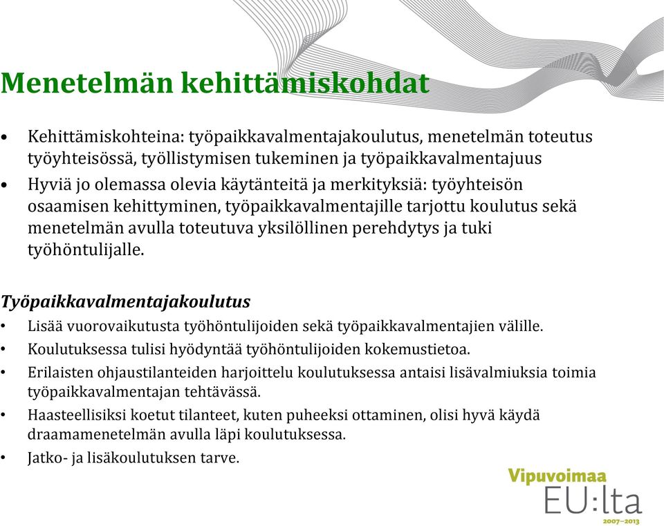 Työpaikkavalmentajakoulutus Lisää vuorovaikutusta työhöntulijoiden sekä työpaikkavalmentajien välille. Koulutuksessa tulisi hyödyntää työhöntulijoiden kokemustietoa.