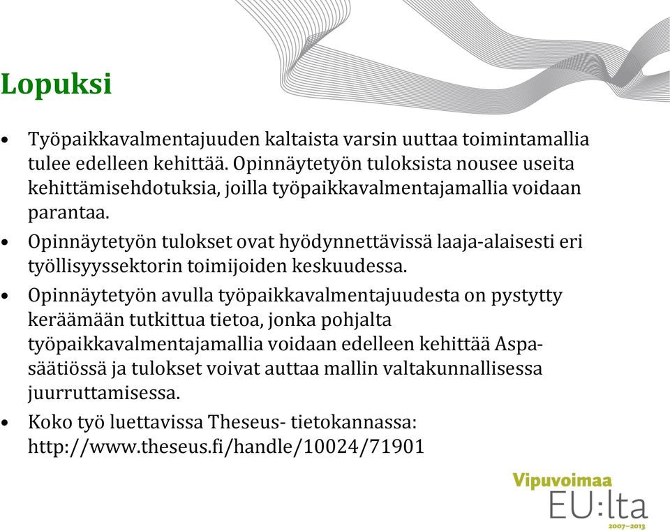 Opinnäytetyön tulokset ovat hyödynnettävissä laaja-alaisesti eri työllisyyssektorin toimijoiden keskuudessa.