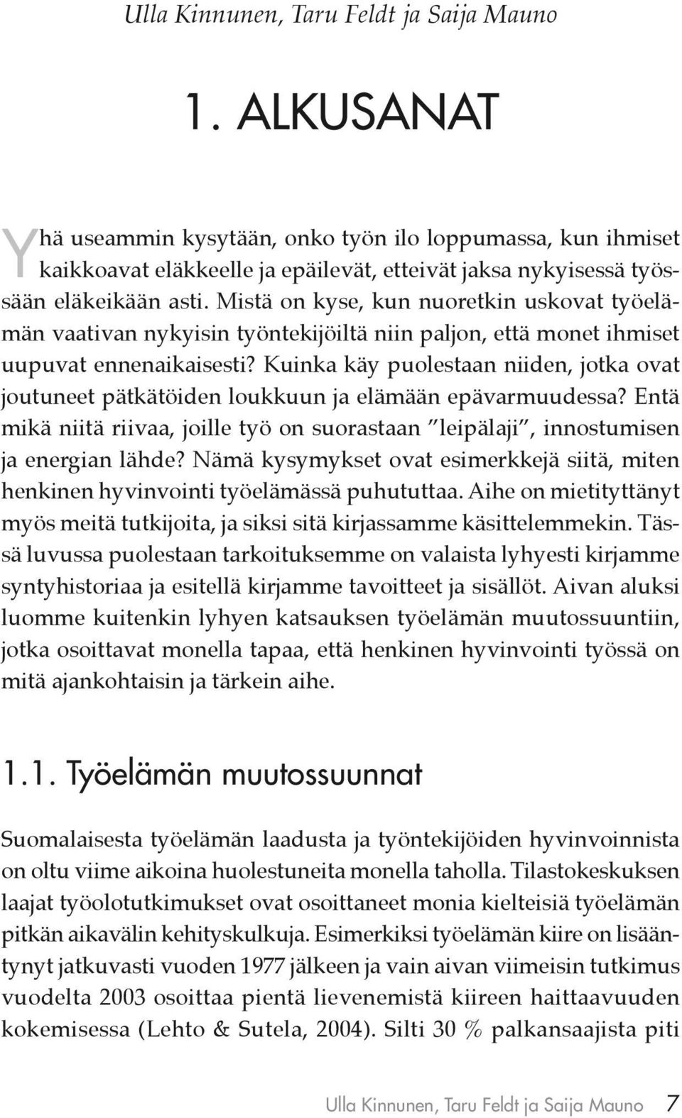 Mistä on kyse, kun nuoretkin uskovat työelämän vaativan nykyisin työntekijöiltä niin paljon, että monet ihmiset uupuvat ennenaikaisesti?