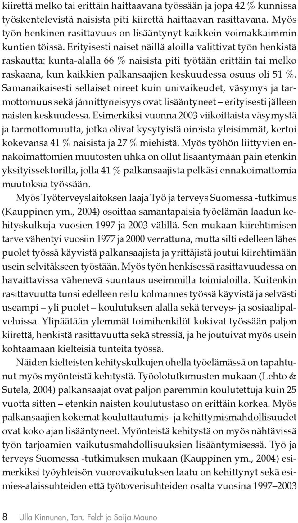 Erityisesti naiset näillä aloilla valittivat työn henkistä raskautta: kunta-alalla 66 % naisista piti työtään erittäin tai melko raskaana, kun kaikkien palkansaajien keskuudessa osuus oli 51 %.