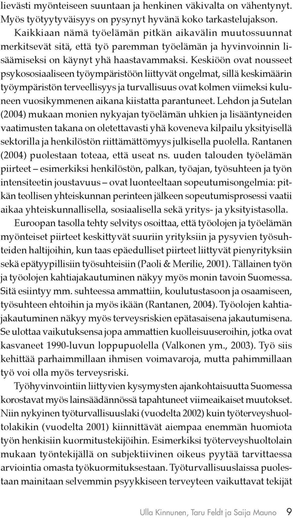 Keskiöön ovat nousseet psykososiaaliseen työympäristöön liittyvät ongelmat, sillä keskimäärin työympäristön terveellisyys ja turvallisuus ovat kolmen viimeksi kuluneen vuosikymmenen aikana kiistatta