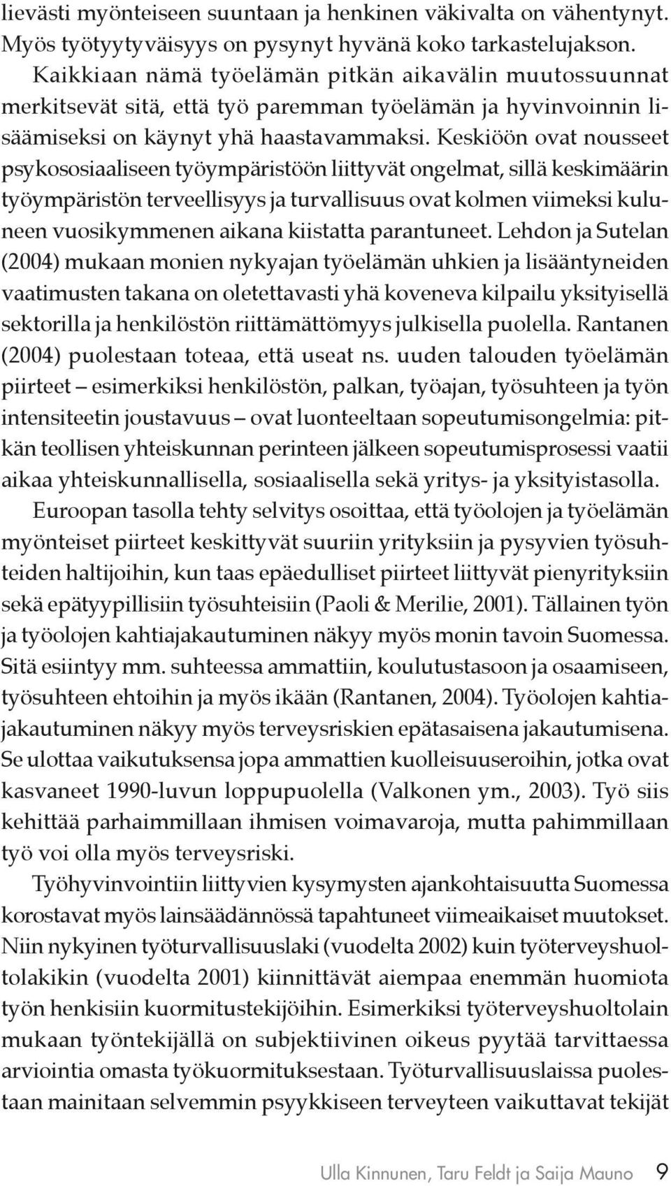 Keskiöön ovat nousseet psykososiaaliseen työympäristöön liittyvät ongelmat, sillä keskimäärin työympäristön terveellisyys ja turvallisuus ovat kolmen viimeksi kuluneen vuosikymmenen aikana kiistatta