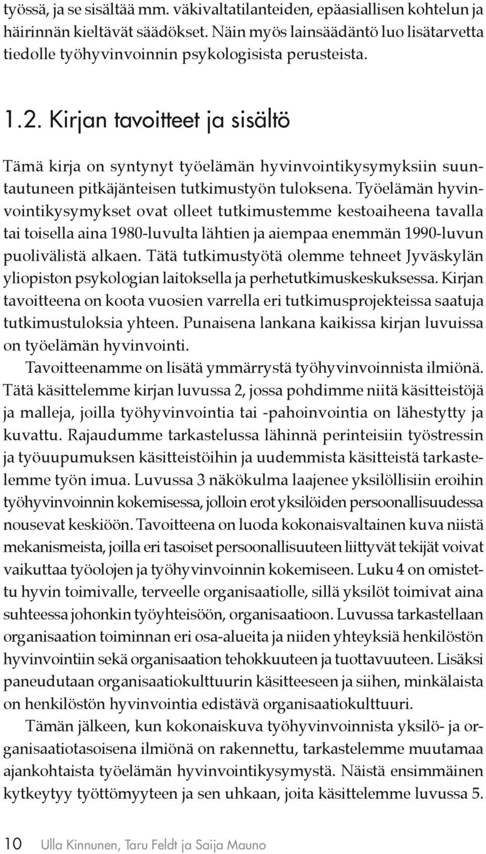 Työelämän hyvinvointikysymykset ovat olleet tutkimustemme kestoaiheena tavalla tai toisella aina 1980-luvulta lähtien ja aiempaa enemmän 1990-luvun puolivälistä alkaen.