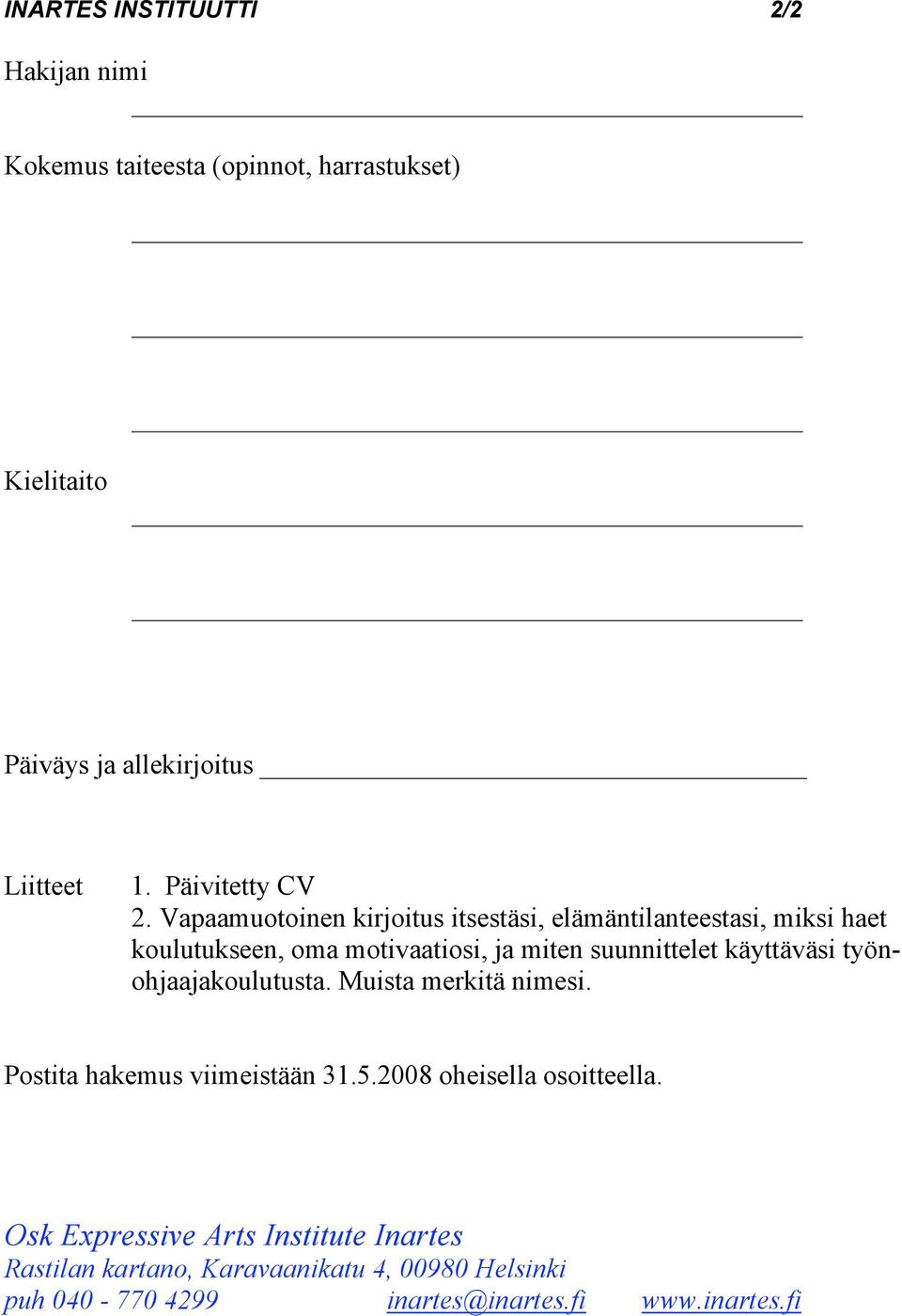 käyttäväsi työnohjaajakoulutusta. Muista merkitä nimesi. Postita hakemus viimeistään 31.5.2008 oheisella osoitteella.