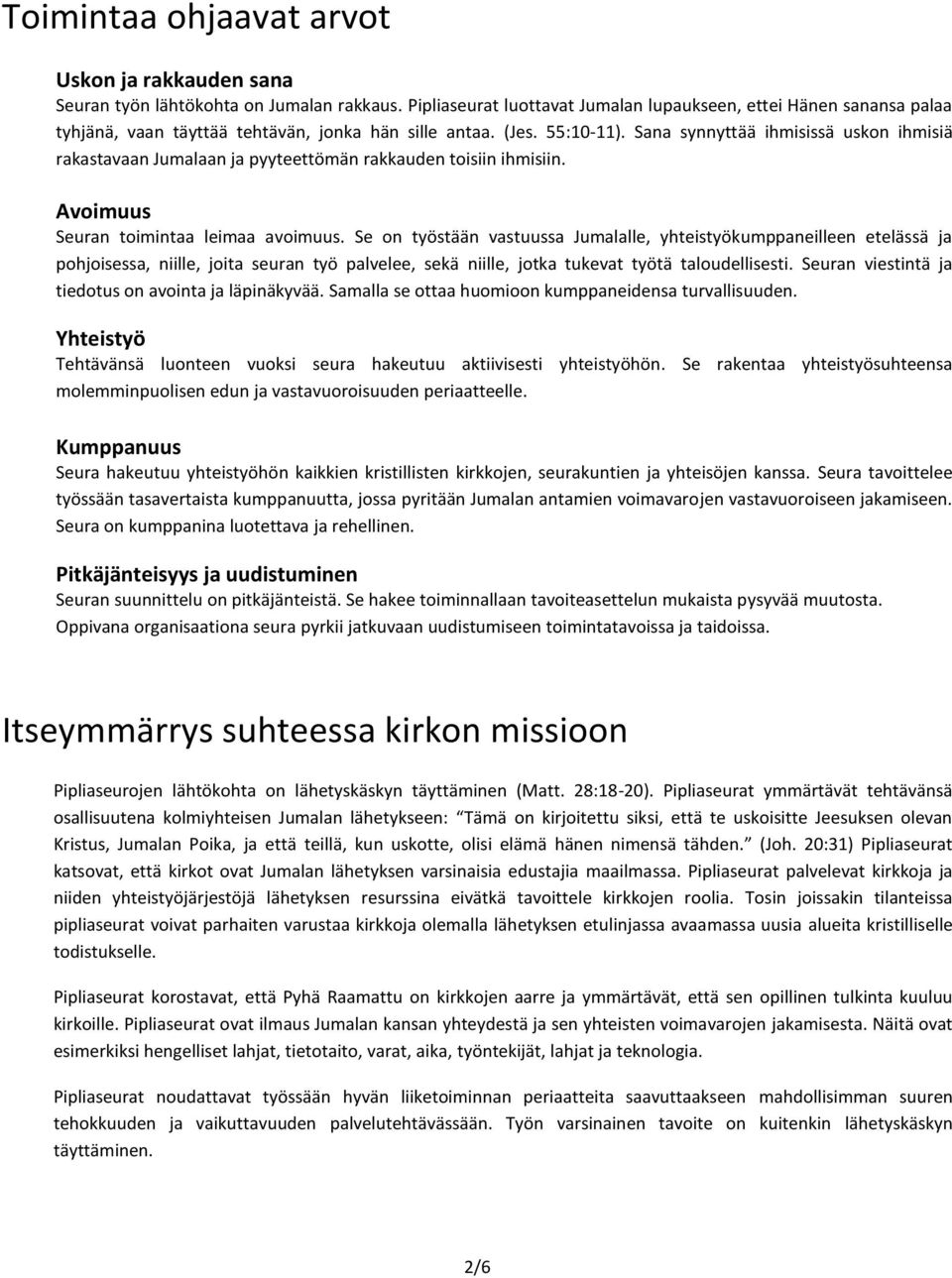 Sana synnyttää ihmisissä uskon ihmisiä rakastavaan Jumalaan ja pyyteettömän rakkauden toisiin ihmisiin. Avoimuus Seuran toimintaa leimaa avoimuus.