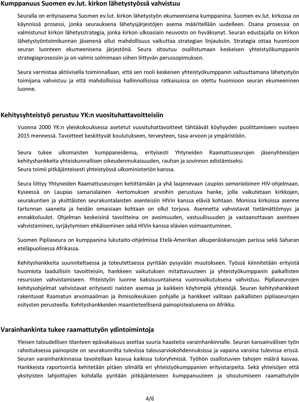 Seuran edustajalla on kirkon lähetystyöntoimikunnan jäsenenä ollut mahdollisuus vaikuttaa strategian linjauksiin. Strategia ottaa huomioon seuran luonteen ekumeenisena järjestönä.