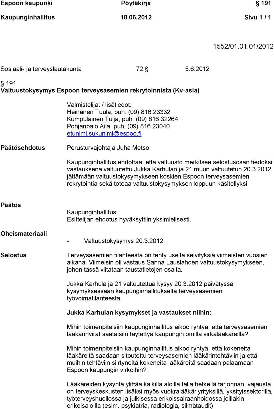 fi Päätösehdotus Perusturvajohtaja Juha Metso Kaupunginhallitus ehdottaa, että valtuusto merkitsee selostusosan tiedoksi vastauksena valtuutettu Jukka Karhulan ja 21 muun valtuutetun 20.3.