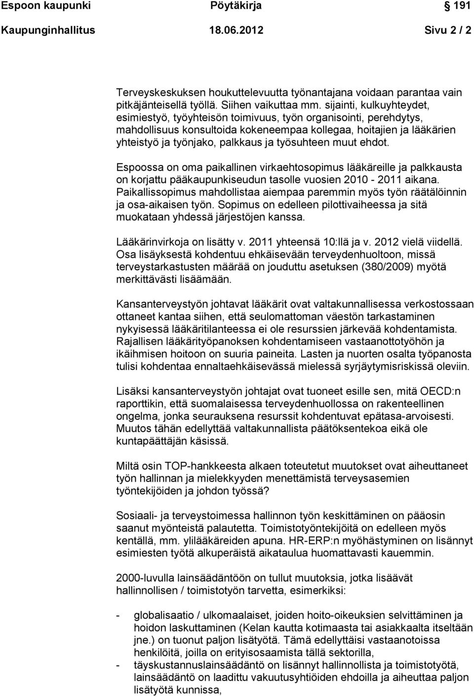 työsuhteen muut ehdot. Espoossa on oma paikallinen virkaehtosopimus lääkäreille ja palkkausta on korjattu pääkaupunkiseudun tasolle vuosien 2010-2011 aikana.