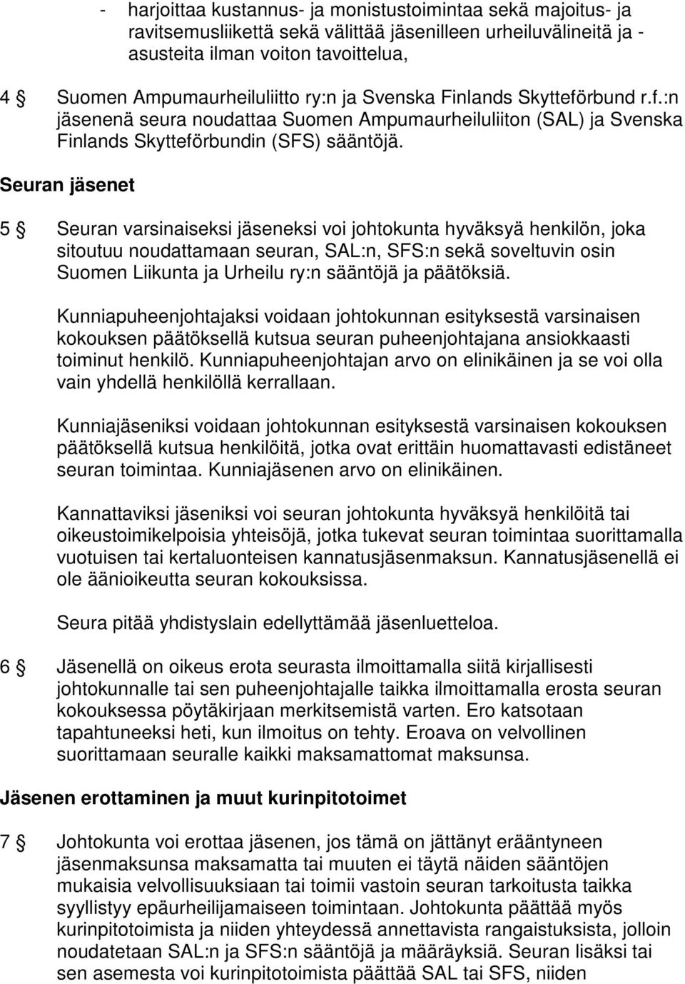 Seuran jäsenet 5 Seuran varsinaiseksi jäseneksi voi johtokunta hyväksyä henkilön, joka sitoutuu noudattamaan seuran, SAL:n, SFS:n sekä soveltuvin osin Suomen Liikunta ja Urheilu ry:n sääntöjä ja