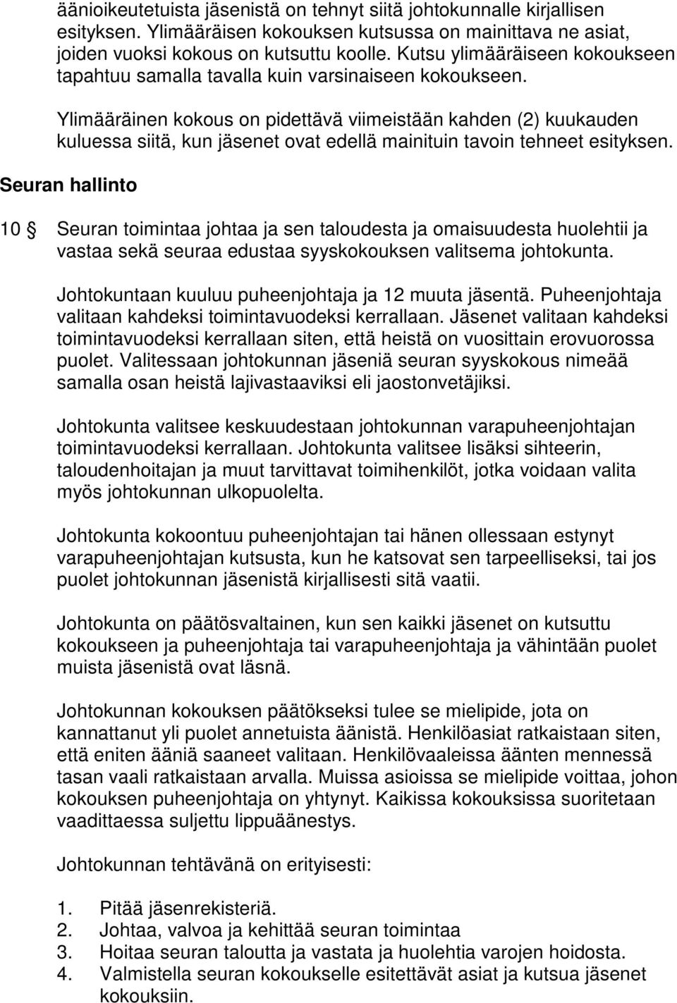 Ylimääräinen kokous on pidettävä viimeistään kahden (2) kuukauden kuluessa siitä, kun jäsenet ovat edellä mainituin tavoin tehneet esityksen.