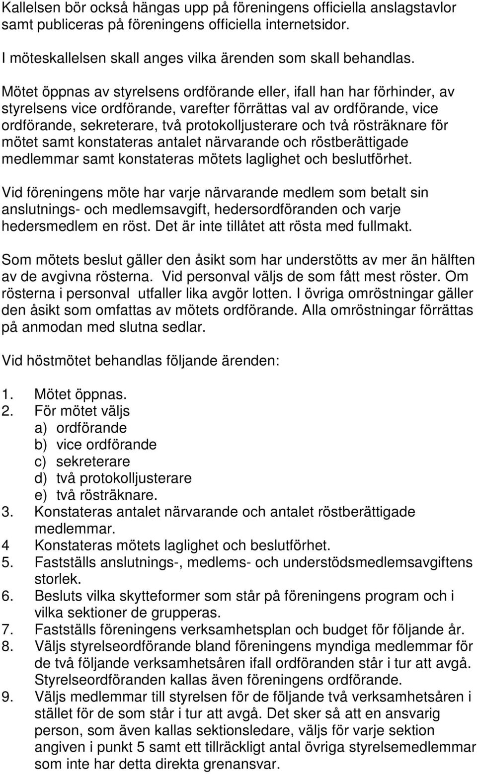 rösträknare för mötet samt konstateras antalet närvarande och röstberättigade medlemmar samt konstateras mötets laglighet och beslutförhet.