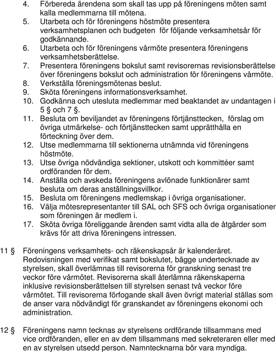 Utarbeta och för föreningens vårmöte presentera föreningens verksamhetsberättelse. 7.