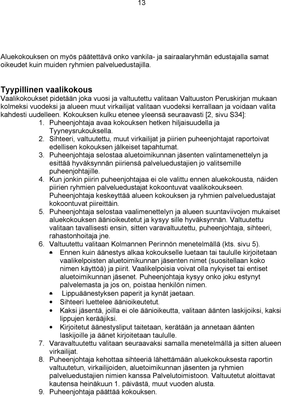 valita kahdesti uudelleen. Kokouksen kulku etenee yleensä seuraavasti [, sivu S34]: 1. Puheenjohtaja avaa kokouksen hetken hiljaisuudella ja Tyyneysrukouksella.