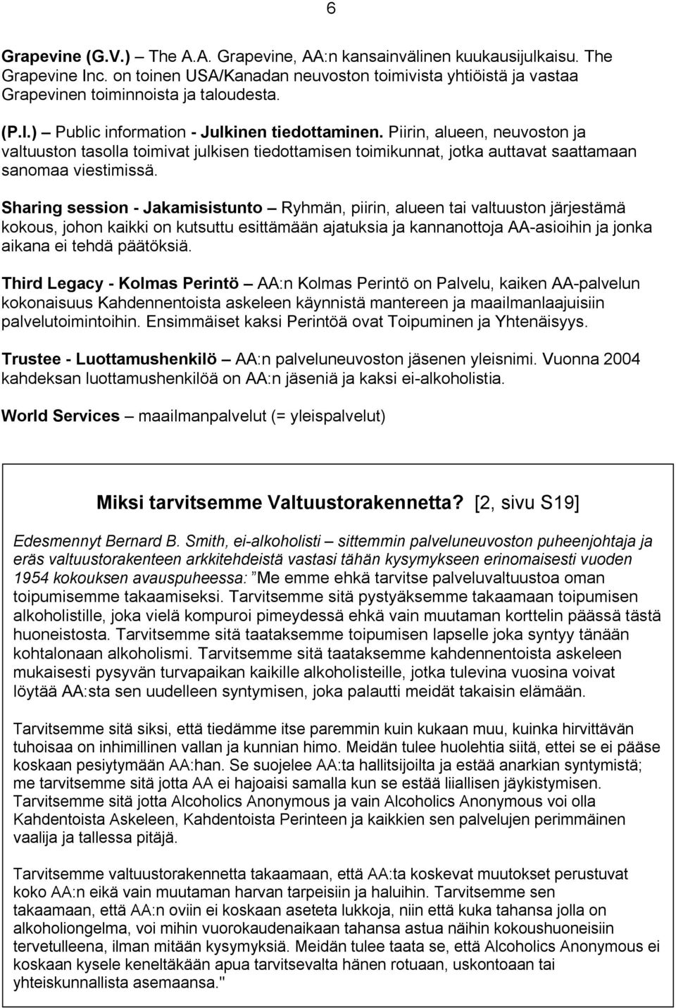 Sharing session - Jakamisistunto Ryhmän, piirin, alueen tai valtuuston järjestämä kokous, johon kaikki on kutsuttu esittämään ajatuksia ja kannanottoja AA-asioihin ja jonka aikana ei tehdä päätöksiä.