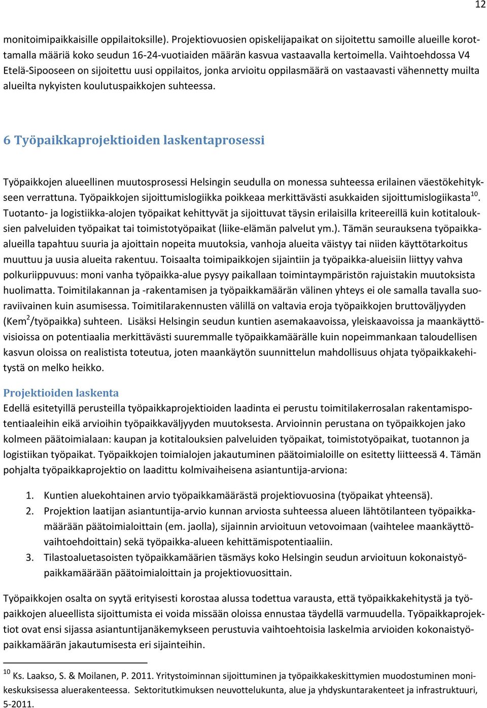 6 Työpaikkaprojektioiden laskentaprosessi Työpaikkojen alueellinen muutosprosessi Helsingin seudulla on monessa suhteessa erilainen väestökehitykseen verrattuna.