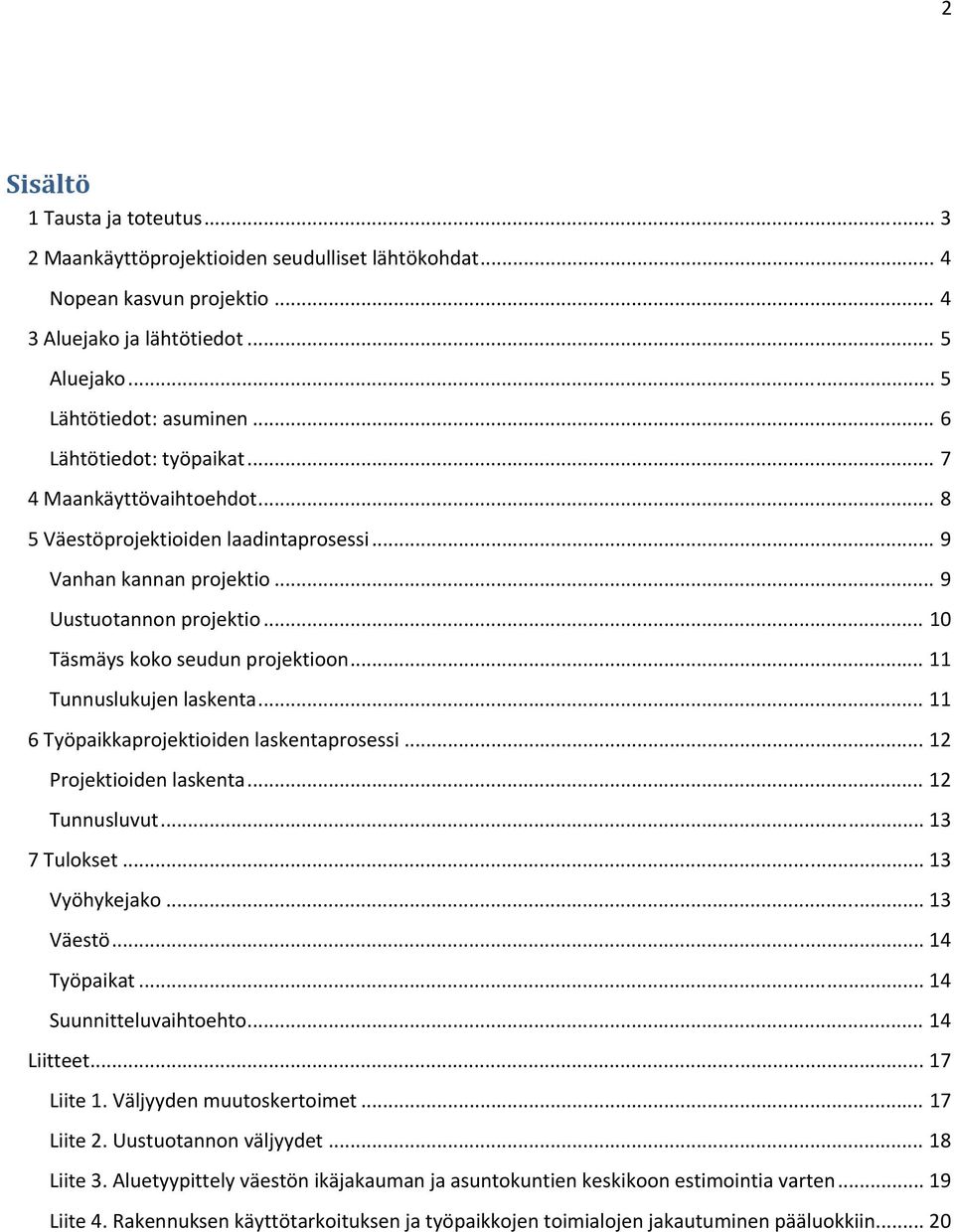 .. 11 Tunnuslukujen laskenta... 11 6 Työpaikkaprojektioiden laskentaprosessi... 12 Projektioiden laskenta... 12 Tunnusluvut... 13 7 Tulokset... 13 Vyöhykejako... 13 Väestö... 14 Työpaikat.